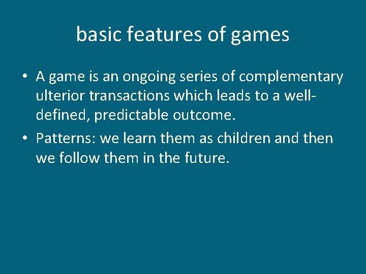 basic features of games • A game is an ongoing series of complementary ulterior basic features of games • A game is an ongoing series of complementary ulterior