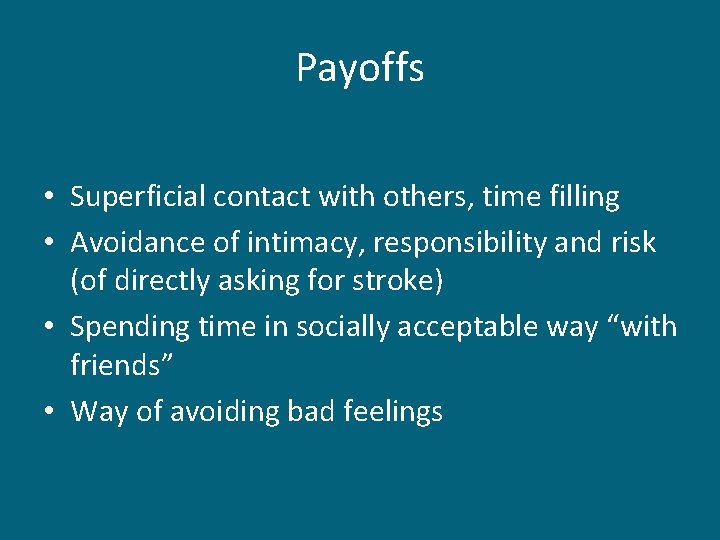 Payoffs • Superficial contact with others, time filling • Avoidance of intimacy, responsibility and Payoffs • Superficial contact with others, time filling • Avoidance of intimacy, responsibility and