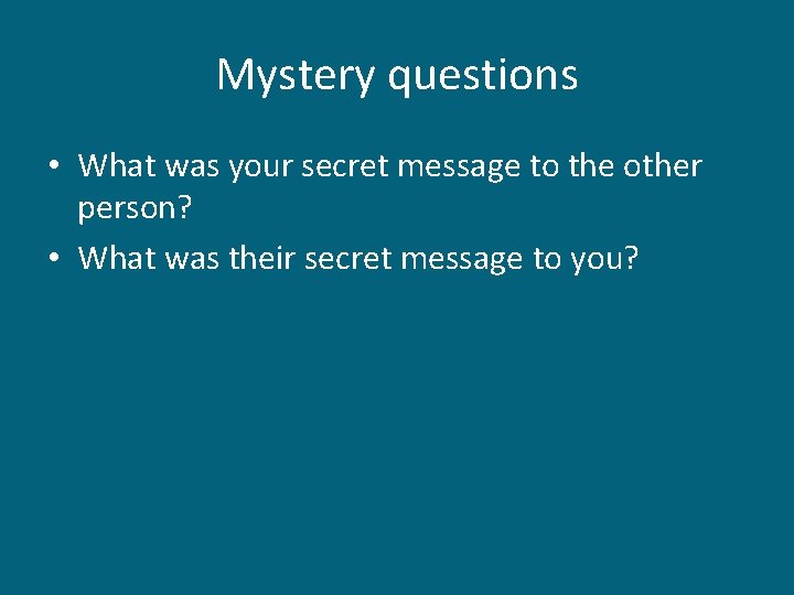 Mystery questions • What was your secret message to the other person? • What Mystery questions • What was your secret message to the other person? • What