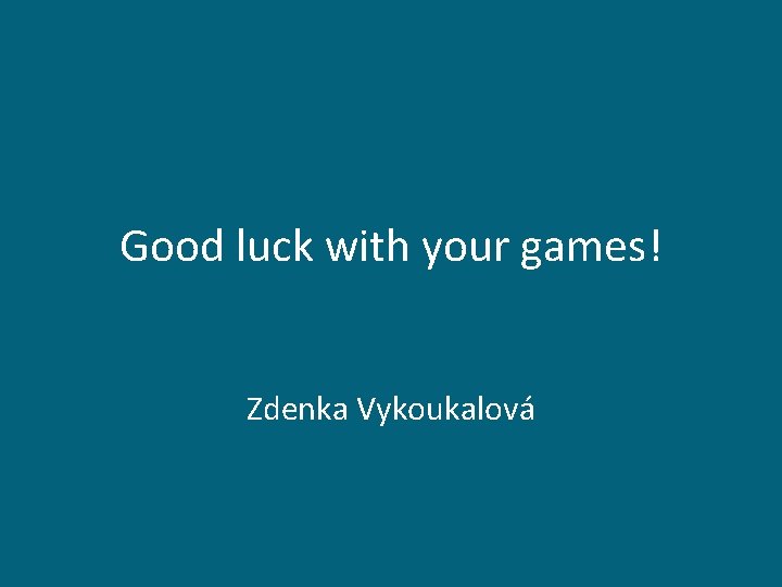 Good luck with your games! Zdenka Vykoukalová Good luck with your games! Zdenka Vykoukalová