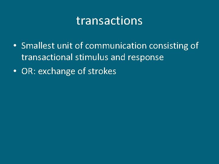transactions • Smallest unit of communication consisting of transactional stimulus and response • OR: transactions • Smallest unit of communication consisting of transactional stimulus and response • OR: