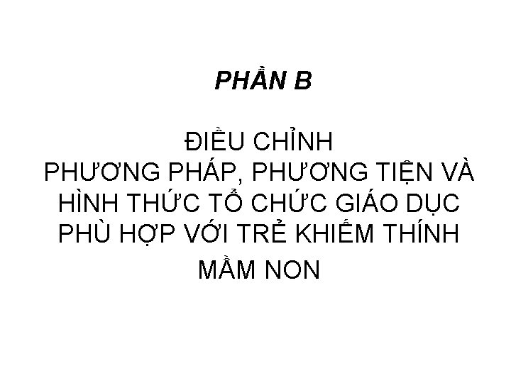 PHẦN B ĐIỀU CHỈNH PHƯƠNG PHÁP, PHƯƠNG TIỆN VÀ HÌNH THỨC TỔ CHỨC GIÁO