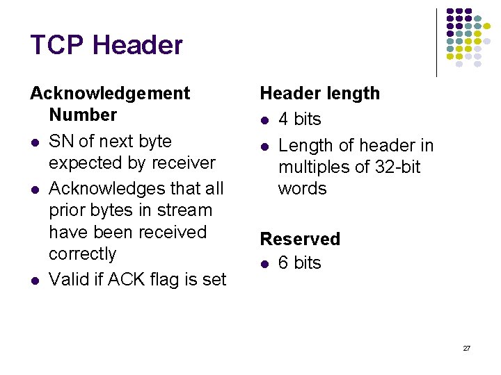 TCP Header Acknowledgement Number l SN of next byte expected by receiver l Acknowledges