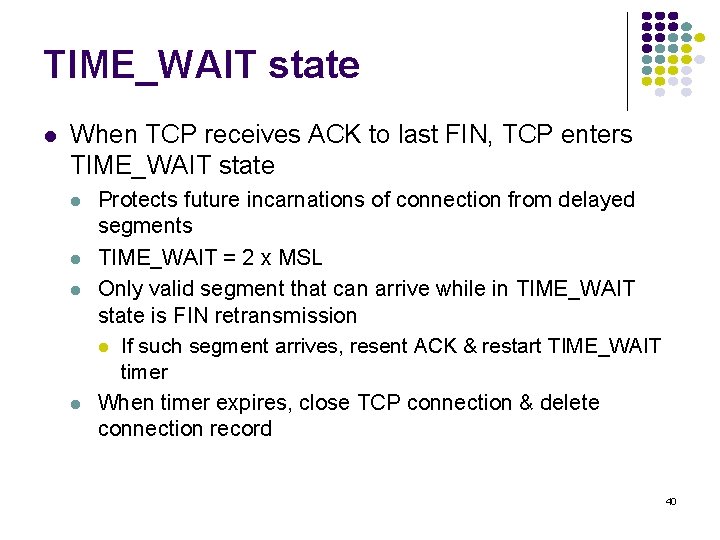 TIME_WAIT state l When TCP receives ACK to last FIN, TCP enters TIME_WAIT state