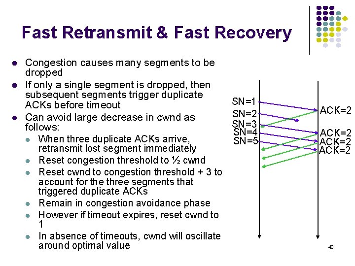 Fast Retransmit & Fast Recovery l l l Congestion causes many segments to be