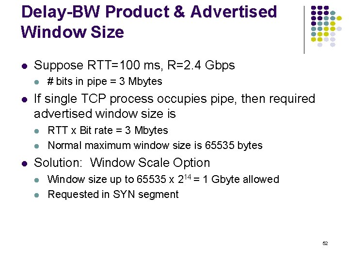Delay-BW Product & Advertised Window Size l Suppose RTT=100 ms, R=2. 4 Gbps l