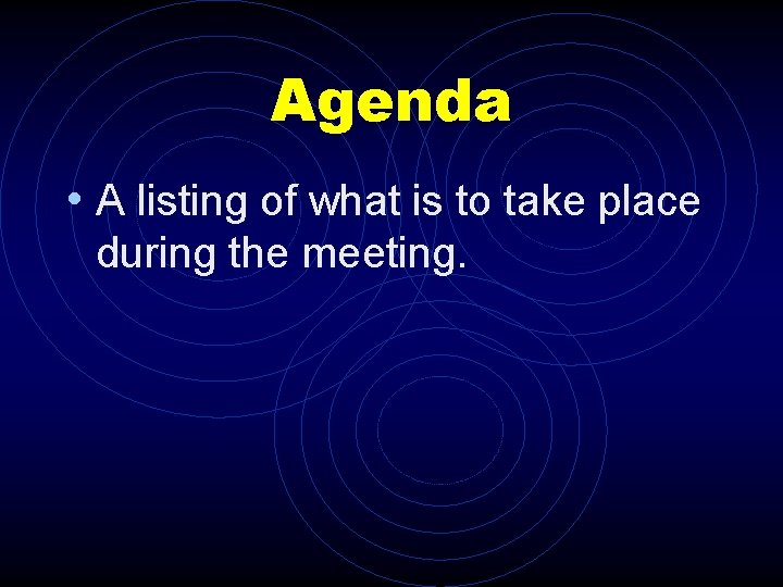 Agenda • A listing of what is to take place during the meeting. 