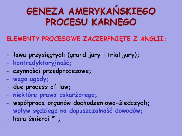 GENEZA AMERYKAŃSKIEGO PROCESU KARNEGO ELEMENTY PROCESOWE ZACZERPNIĘTE Z ANGLII: - ława przysięgłych (grand jury