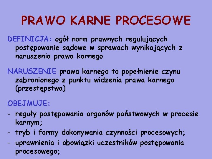 PRAWO KARNE PROCESOWE DEFINICJA: ogół norm prawnych regulujących postępowanie sądowe w sprawach wynikających z