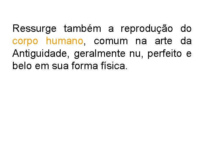 Ressurge também a reprodução do corpo humano, comum na arte da Antiguidade, geralmente nu, Ressurge também a reprodução do corpo humano, comum na arte da Antiguidade, geralmente nu,
