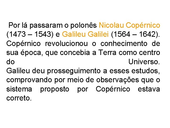Por lá passaram o polonês Nicolau Copérnico (1473 – 1543) e Galileu Galilei (1564 Por lá passaram o polonês Nicolau Copérnico (1473 – 1543) e Galileu Galilei (1564