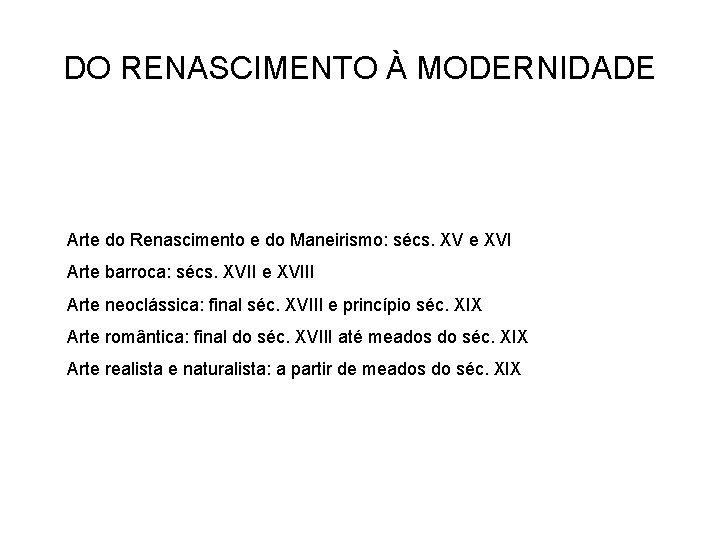 DO RENASCIMENTO À MODERNIDADE Arte do Renascimento e do Maneirismo: sécs. XV e XVI DO RENASCIMENTO À MODERNIDADE Arte do Renascimento e do Maneirismo: sécs. XV e XVI