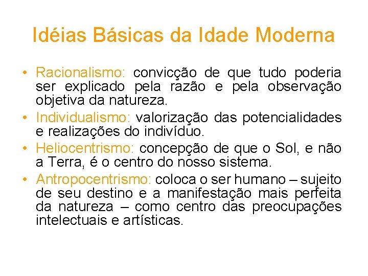 Idéias Básicas da Idade Moderna • Racionalismo: convicção de que tudo poderia ser explicado Idéias Básicas da Idade Moderna • Racionalismo: convicção de que tudo poderia ser explicado