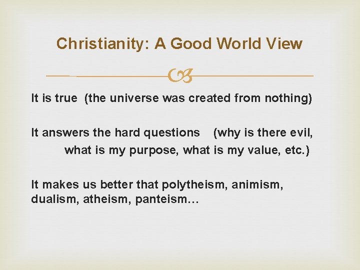 Christianity: A Good World View It is true (the universe was created from nothing)