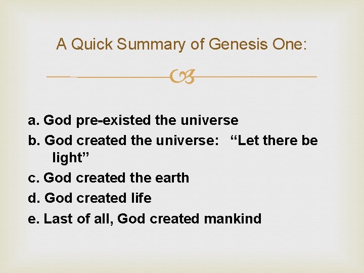 A Quick Summary of Genesis One: a. God pre-existed the universe b. God created