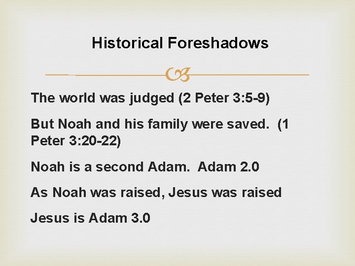 Historical Foreshadows The world was judged (2 Peter 3: 5 -9) But Noah and