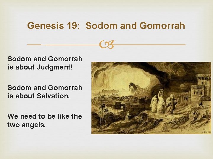 Genesis 19: Sodom and Gomorrah is about Judgment! Sodom and Gomorrah is about Salvation.