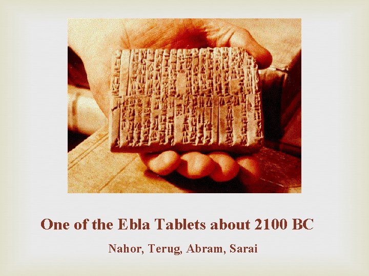 One of the Ebla Tablets about 2100 BC Nahor, Terug, Abram, Sarai 