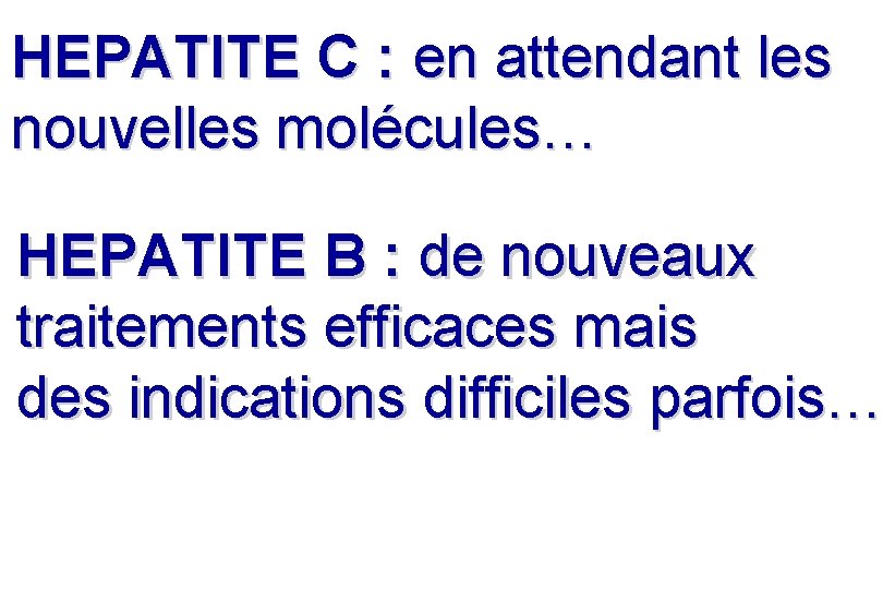 HEPATITE C : en attendant les nouvelles molécules… HEPATITE B : de nouveaux traitements HEPATITE C : en attendant les nouvelles molécules… HEPATITE B : de nouveaux traitements