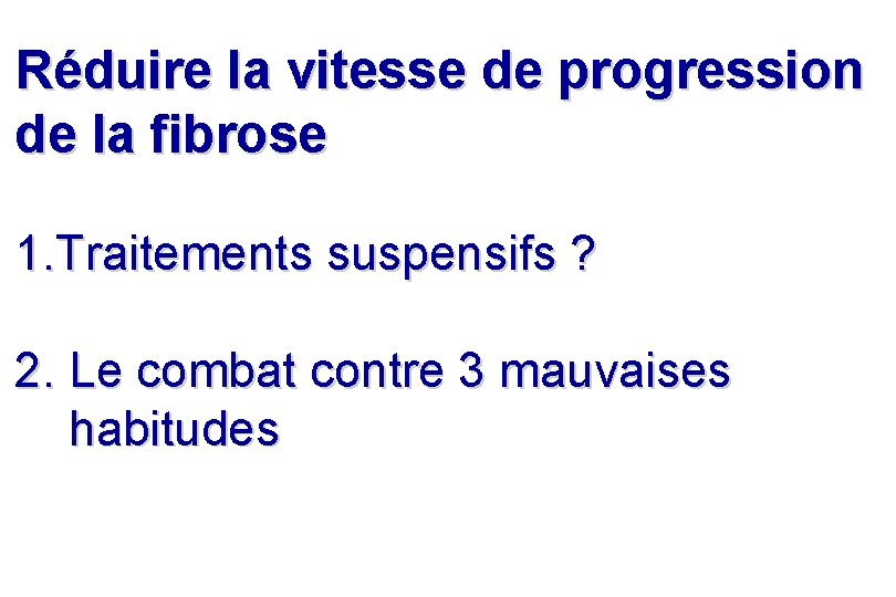 Réduire la vitesse de progression de la fibrose 1. Traitements suspensifs ? 2. Le Réduire la vitesse de progression de la fibrose 1. Traitements suspensifs ? 2. Le