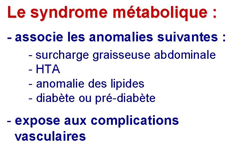 Le syndrome métabolique : - associe les anomalies suivantes : - surcharge graisseuse abdominale Le syndrome métabolique : - associe les anomalies suivantes : - surcharge graisseuse abdominale