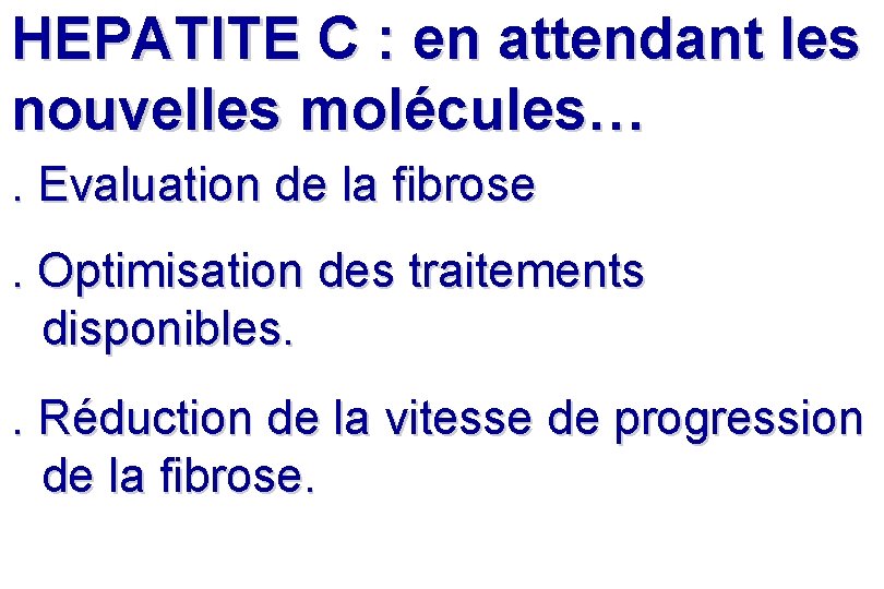 HEPATITE C : en attendant les nouvelles molécules…. Evaluation de la fibrose . Optimisation HEPATITE C : en attendant les nouvelles molécules…. Evaluation de la fibrose . Optimisation