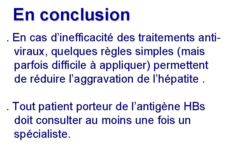 En conclusion. En cas d’inefficacité des traitements antiviraux, quelques règles simples (mais parfois difficile En conclusion. En cas d’inefficacité des traitements antiviraux, quelques règles simples (mais parfois difficile