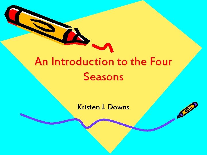 An Introduction to the Four Seasons Kristen J. Downs 