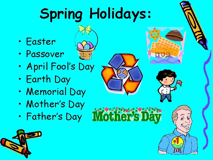 Spring Holidays: • • Easter Passover April Fool’s Day Earth Day Memorial Day Mother’s