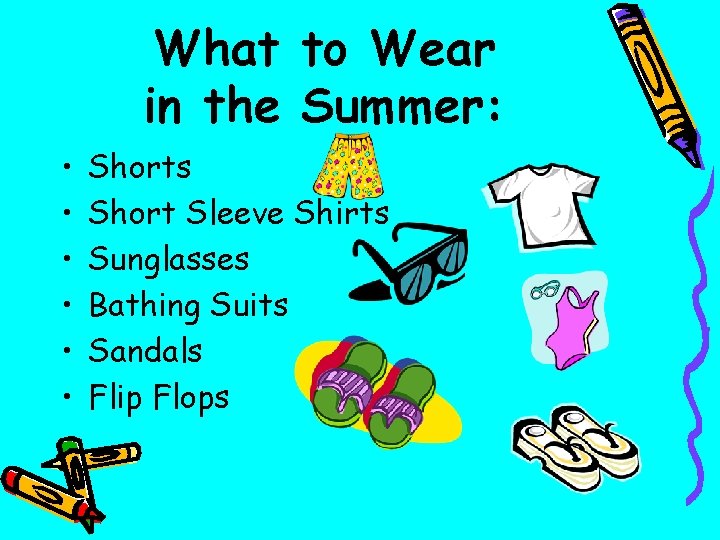 What to Wear in the Summer: • • • Shorts Short Sleeve Shirts Sunglasses