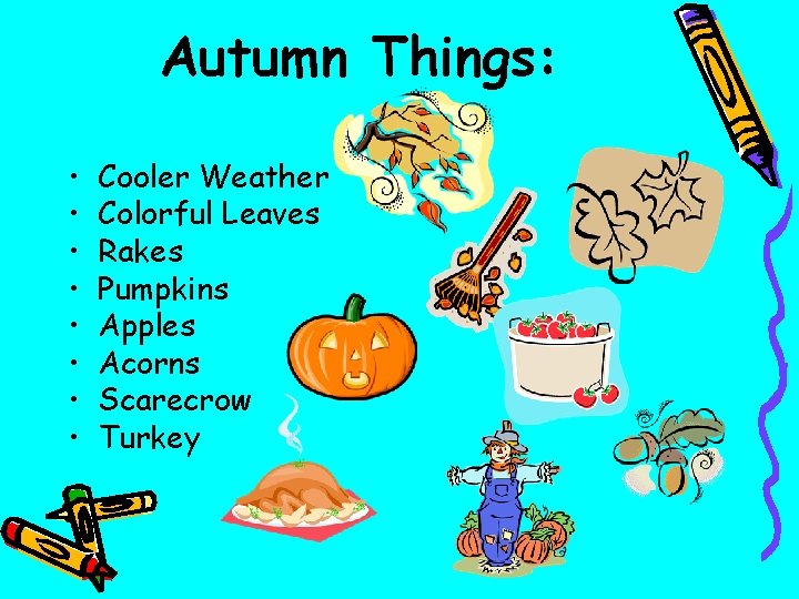 Autumn Things: • • Cooler Weather Colorful Leaves Rakes Pumpkins Apples Acorns Scarecrow Turkey