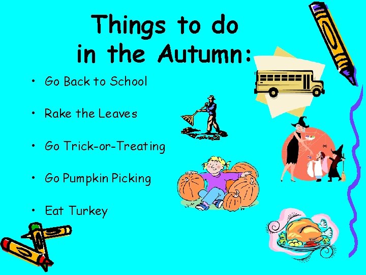 Things to do in the Autumn: • Go Back to School • Rake the