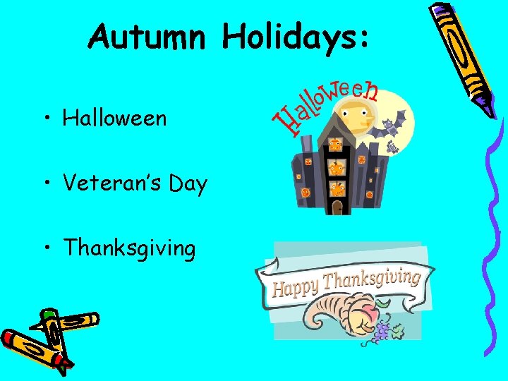 Autumn Holidays: • Halloween • Veteran’s Day • Thanksgiving 