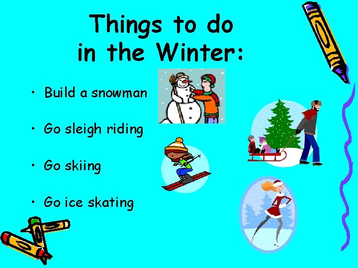 Things to do in the Winter: • Build a snowman • Go sleigh riding