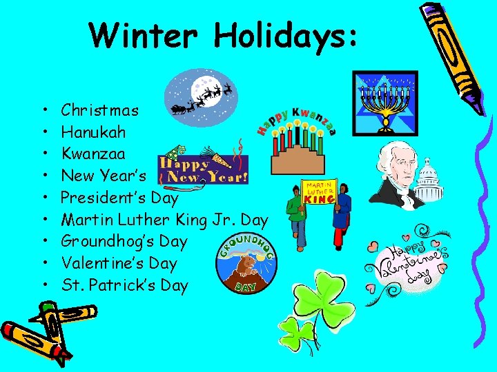 Winter Holidays: • • • Christmas Hanukah Kwanzaa New Year’s President’s Day Martin Luther