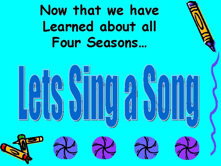 Now that we have Learned about all Four Seasons… 