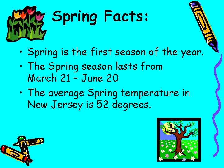 Spring Facts: • Spring is the first season of the year. • The Spring