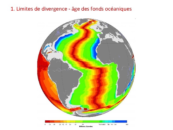 1. Limites de divergence - âge des fonds océaniques 