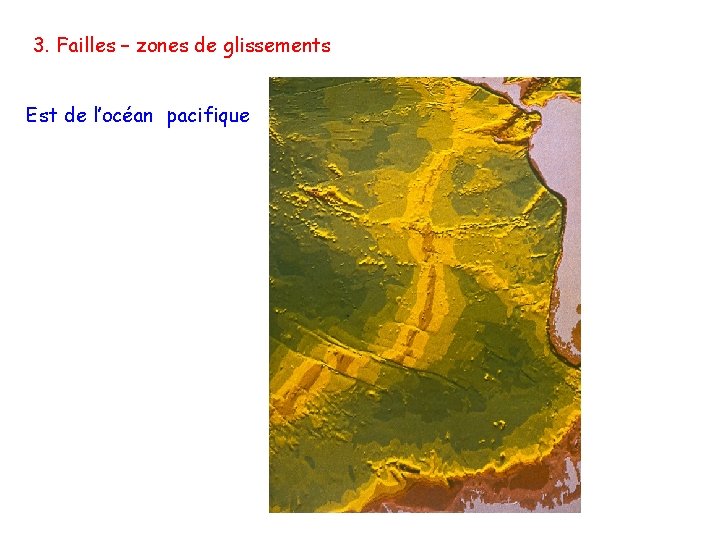 3. Failles – zones de glissements Est de l’océan pacifique 