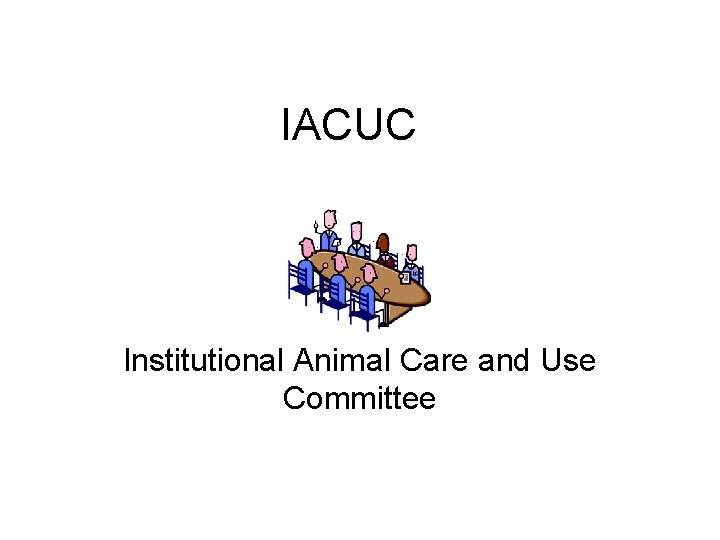 IACUC Institutional Animal Care and Use Committee 