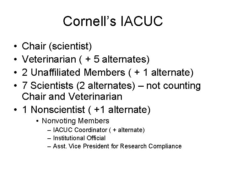 Cornell’s IACUC • • Chair (scientist) Veterinarian ( + 5 alternates) 2 Unaffiliated Members