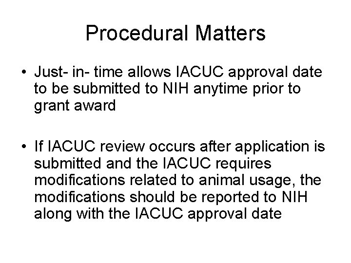 Procedural Matters • Just- in- time allows IACUC approval date to be submitted to