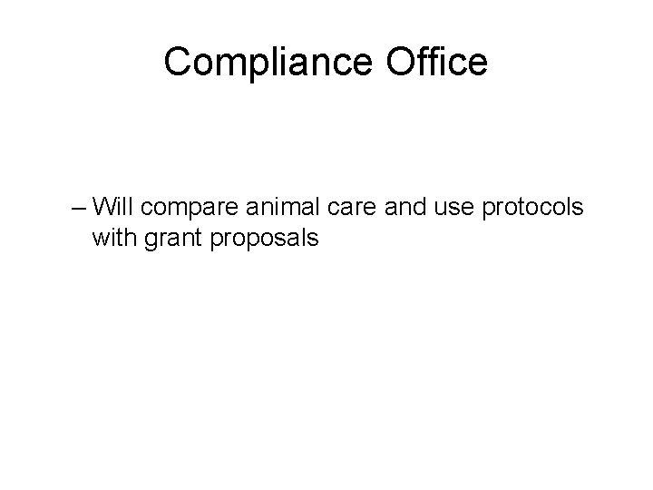 Compliance Office – Will compare animal care and use protocols with grant proposals 