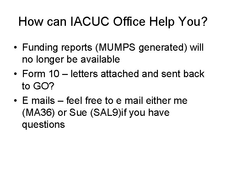 How can IACUC Office Help You? • Funding reports (MUMPS generated) will no longer