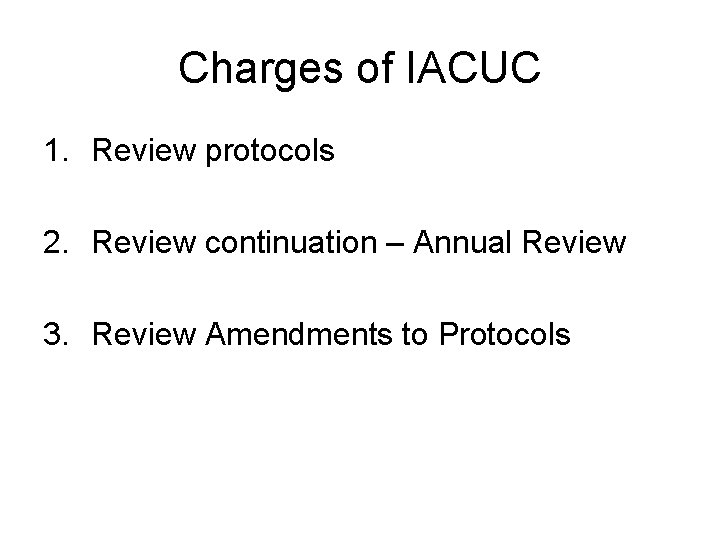 Charges of IACUC 1. Review protocols 2. Review continuation – Annual Review 3. Review