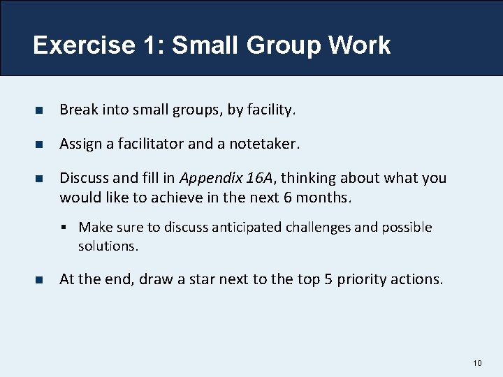 Exercise 1: Small Group Work n Break into small groups, by facility. n Assign