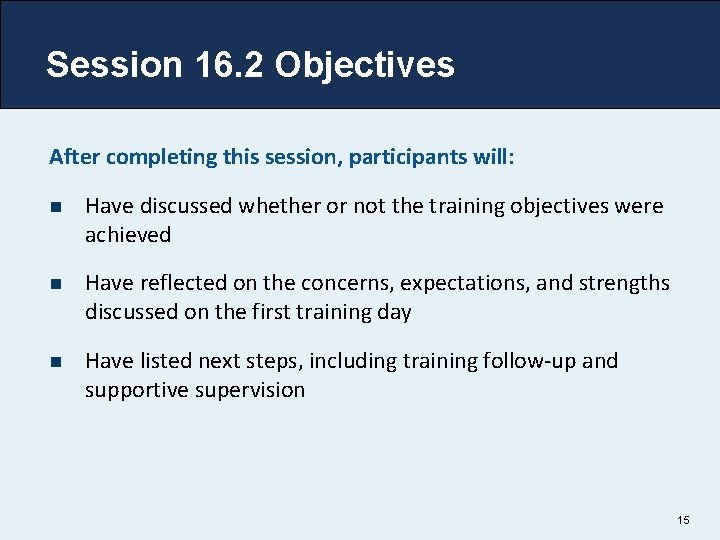 Session 16. 2 Objectives After completing this session, participants will: n Have discussed whether