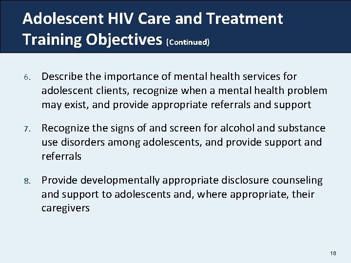 Adolescent HIV Care and Treatment Training Objectives (Continued) 6. Describe the importance of mental