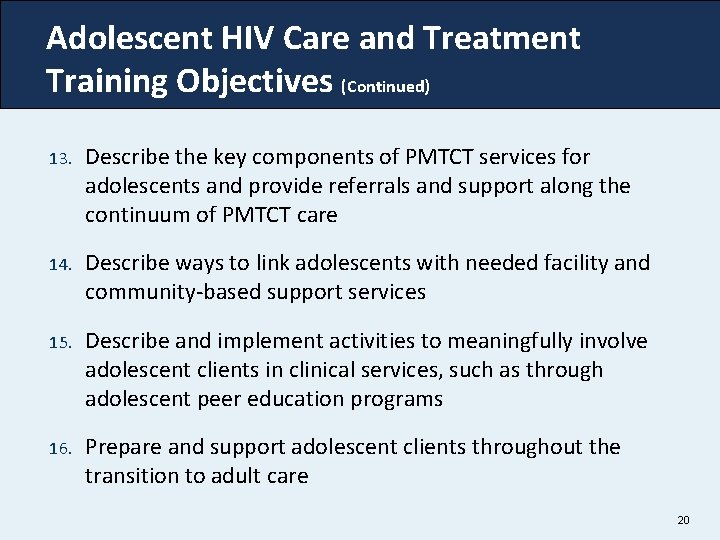 Adolescent HIV Care and Treatment Training Objectives (Continued) 13. Describe the key components of