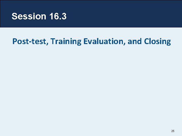 Session 16. 3 Post-test, Training Evaluation, and Closing 25 